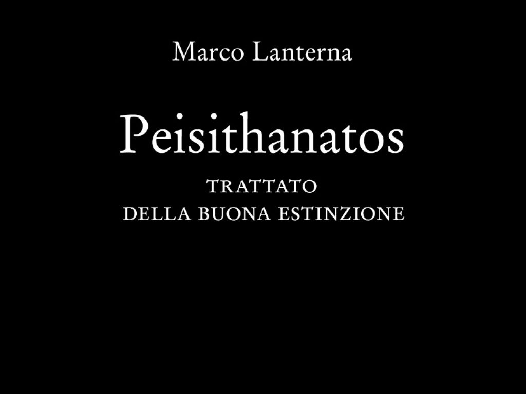 Disponibile nelle librerie "Peisithanatos" di Marco Lanterna: il genere umano è un flop catastrofico e va cancellato, parola del "Persuadimorte"